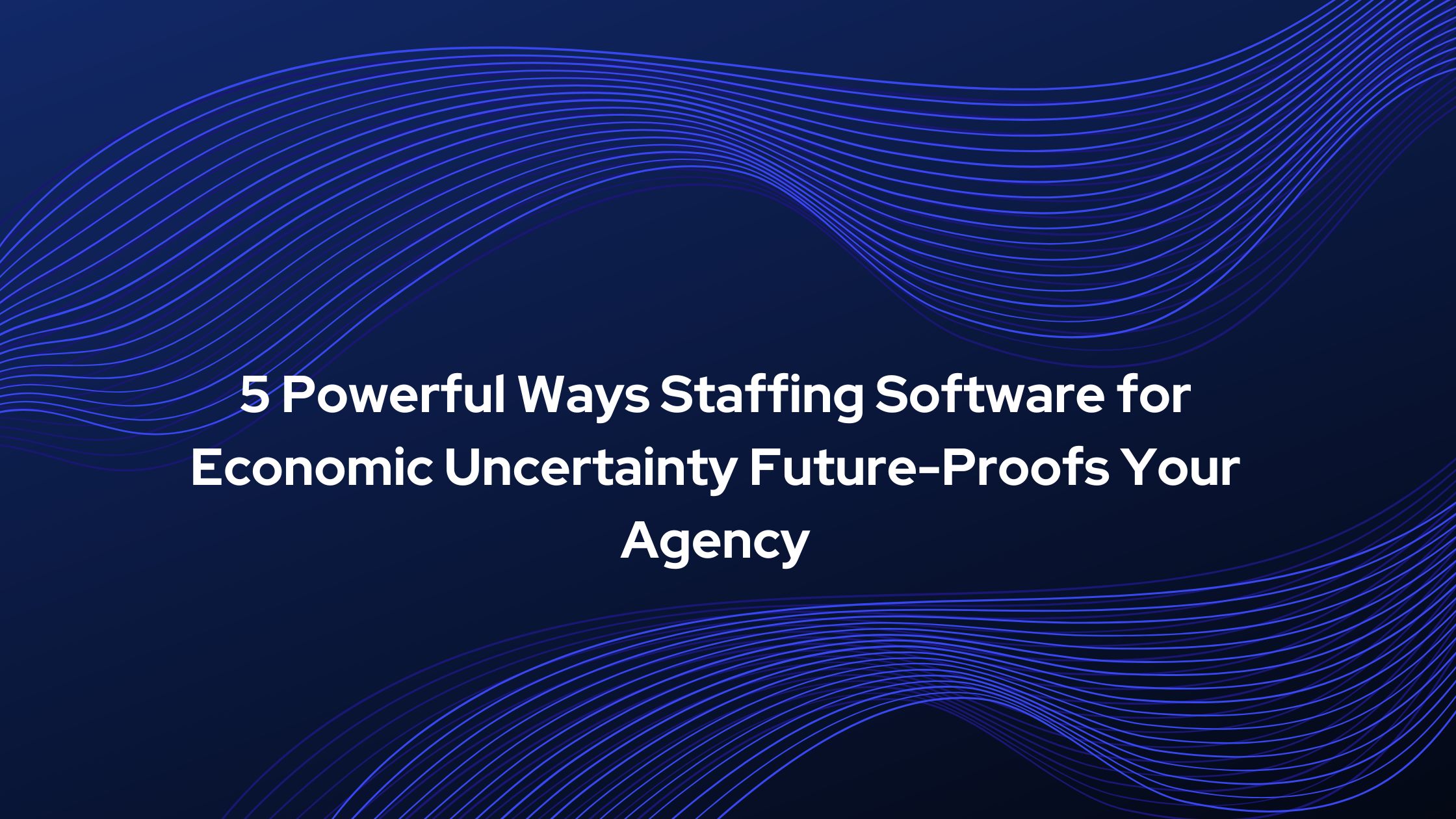 Staffing software for economic uncertainty in recruitment agencies