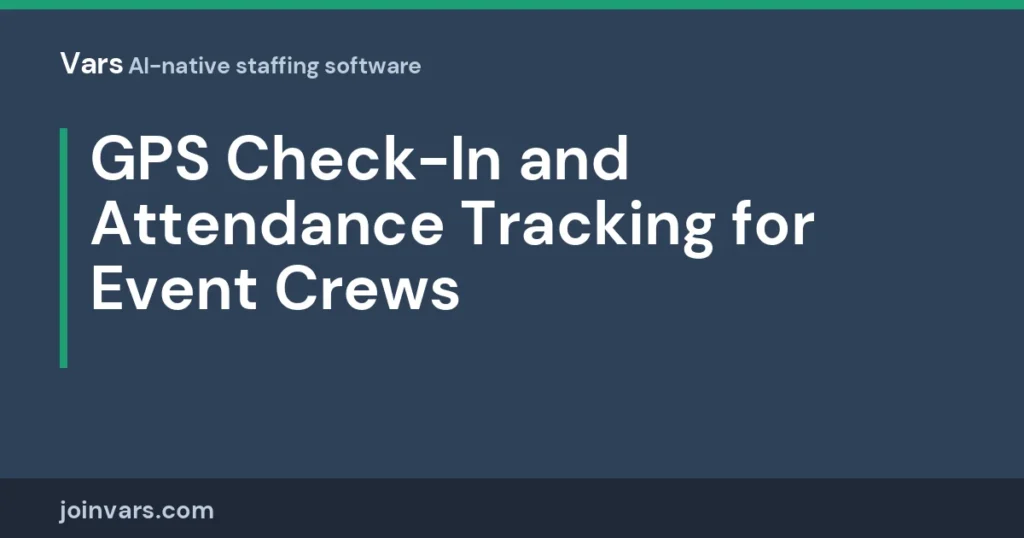GPS Check-In and Attendance Tracking for Event Crews: How Agencies Verify Who Showed Up
