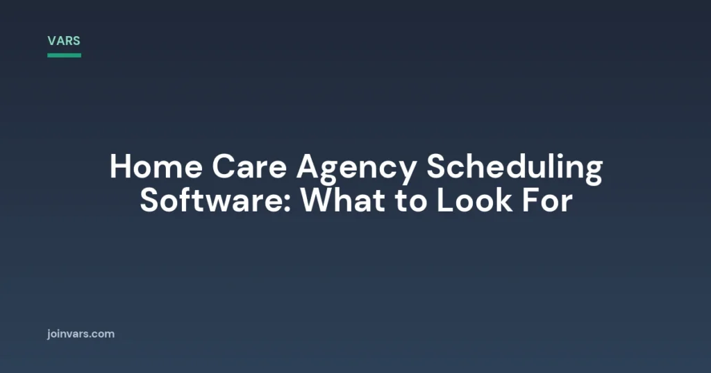 Home Care Agency Scheduling Software: What to Look For