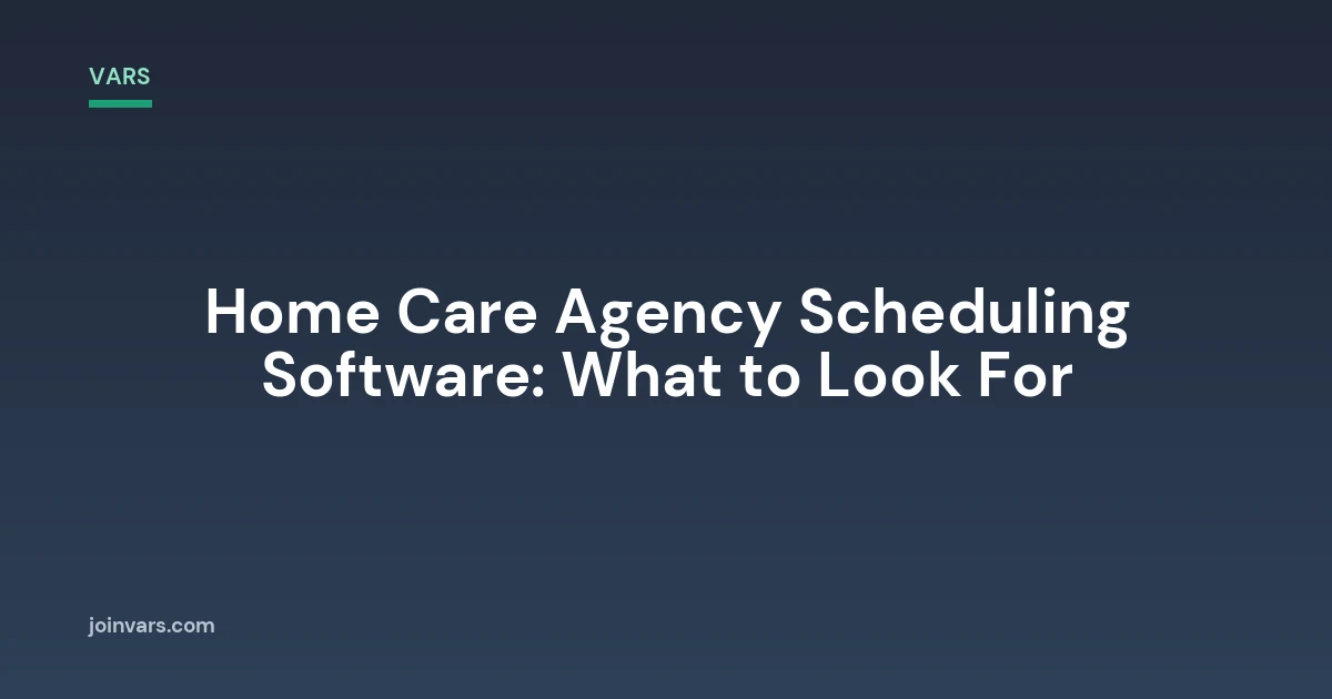 Home Care Agency Scheduling Software: What to Look For